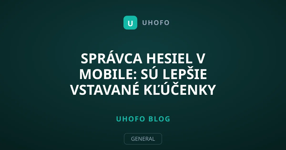 Správca hesiel v mobile: Sú lepšie vstavané kľúčenky alebo externé aplikácie?